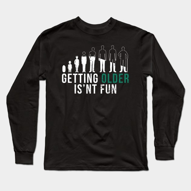 Getting Older Is'nt Fun - I Can't Believe How Old People Are Long Sleeve T-Shirt by mangobanana